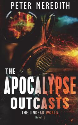 The Apocalypse Outcasts: The Undead World Novel 3 - Meredith, Peter