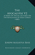 The Apocalypse V2: A Series Of Special Lectures On The Revelation Of Jesus Christ (1882)