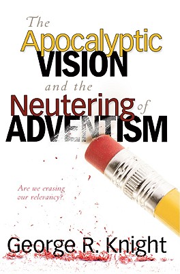 The Apocalyptic Vision and the Neutering of Adventism - Knight, George R