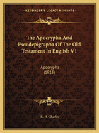 The Apocrypha and Pseudepigrapha of the Old Testament in English V1: Apocrypha (1913)