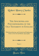The Apocrypha and Pseudepigrapha of the Old Testament in English, Vol. 1: With Introductions and Critical and Explanatory Notes to the Several Books; Apocrypha (Classic Reprint)