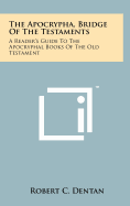 The Apocrypha, Bridge Of The Testaments: A Reader's Guide To The Apocryphal Books Of The Old Testament