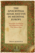 The Apocryphal Adam and Eve in Medieval Europe: Vernacular Translations and Adaptations of the Vita Adae Et Evae