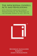 The Apocryphal Gospels, Acts and Revelations: Ante Nicene Christian Library Translations of the Writings of the Fathers Down to A.D. 325 V16