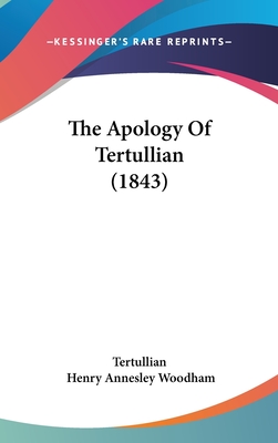 The Apology Of Tertullian (1843) - Tertullian, and Woodham, Henry Annesley (Editor)