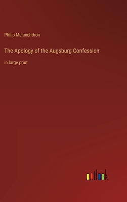 The Apology of the Augsburg Confession: in large print - Melanchthon, Philip