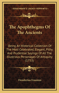 The Apophthegms of the Ancients: Being an Historical Collection of the Most Celebrated, Elegant, Pithy and Prudential Sayings of All the Illustrious Personages of Antiquity (1753)