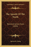 The Apostle Of The North: Reverend James Evans (1899)