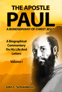 The Apostle Paul, A Bondservant Of Christ Jesus: A Biographical Commentary On His Life And Letters Volume I