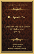 The Apostle Paul: A Sketch of the Development of His Doctrine (1903)