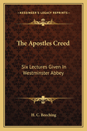 The Apostles' Creed: Six Lectures Given in Westminster Abbey