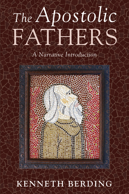 The Apostolic Fathers: A Narrative Introduction - Berding, Kenneth
