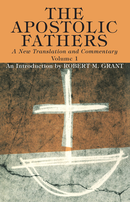 The Apostolic Fathers, A New Translation and Commentary, Volume I - Grant, Robert M