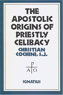The Apostolic Origins of Priestly Celibacy - Cochini, Christian
