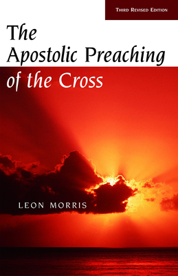 The Apostolic Preaching of the Cross - Morris, Leon, Dr.