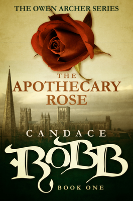 The Apothecary Rose: The Owen Archer Series - Book One - Robb, Candace