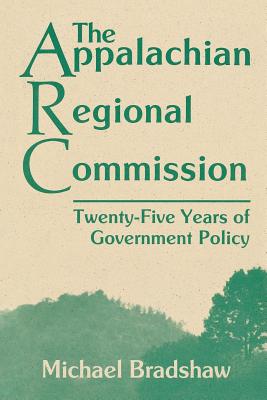 The Appalachian Regional Commission: Twenty-Five Years of Government Policy - Bradshaw, Michael