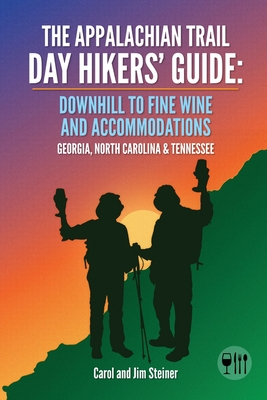 The Appalachian Trail Day Hikers' Guide: Downhill to Fine Wine and Accommodations: Georgia, North Carolina and Tennessee - Steiner, Carol, and Steiner, Jim