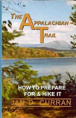 The Appalachian Trail: How to Prepare for and Hike It - Curran, Jan D