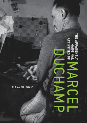 The Apparently Marginal Activities of Marcel Duchamp - Filipovic, Elena