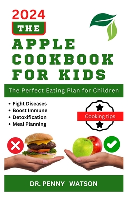 The Apple Cookbook for Kids: Homemade Nutritious Recipes to Improve Children's Health - Watson, Penny