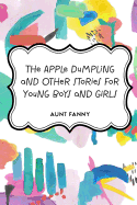 The Apple Dumpling and Other Stories for Young Boys and Girls