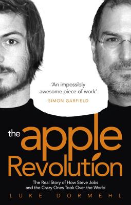 The Apple Revolution: Steve Jobs, the Counterculture and How the Crazy Ones Took over the World - Dormehl, Luke