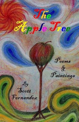 The Apple Tree: Collected works, Poems & Paintings by Scott Fernandez - Fernandez, Scott