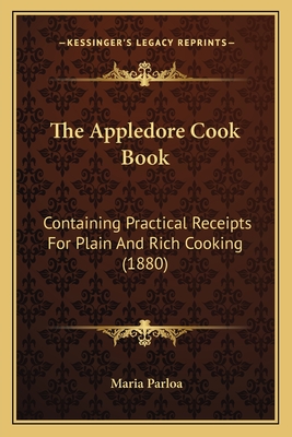 The Appledore Cook Book: Containing Practical Receipts For Plain And Rich Cooking (1880) - Parloa, Maria