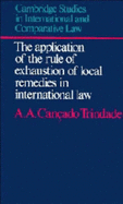 The Application of the Rule of Exhaustion of Local Remedies in International Law: Its Rationale in the International Protection of Individual Rights - Trindade, A. A. Cancado