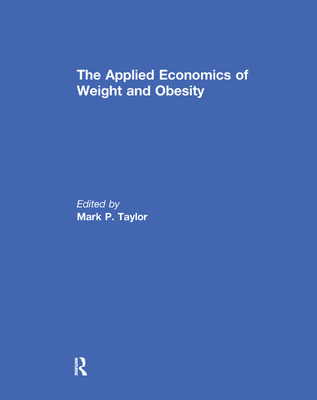 The Applied Economics of Weight and Obesity - Taylor, Mark P. (Editor)