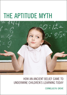 The Aptitude Myth: How an Ancient Belief Came to Undermine Children's Learning Today