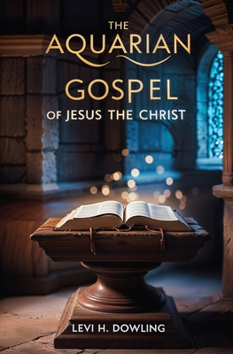 The Aquarian Gospel of Jesus the Christ - Dowling, Levi H