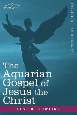 The Aquarian Gospel of Jesus the Christ - Dowling, Levi H