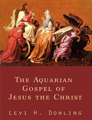 The Aquarian Gospel of Jesus the Christ - Dowling, Levi H