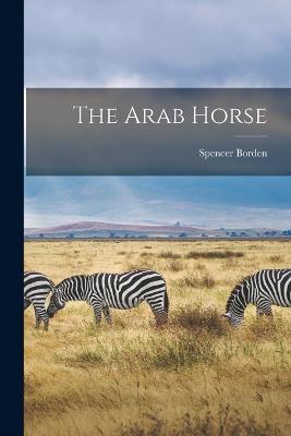 The Arab Horse - Borden, Spencer