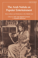 The Arab Nahda as Popular Entertainment: Mass Culture and Modernity in the Middle East