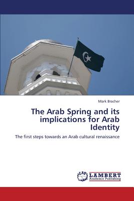 The Arab Spring and its implications for Arab Identity - Bracher Mark