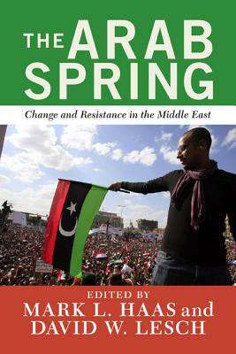 The Arab Spring: Change and Resistance in the Middle East - W Lesch, David, and Haas, Mark L