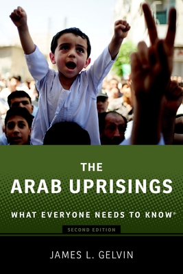 The Arab Uprisings: What Everyone Needs to Know(r) - Gelvin, James