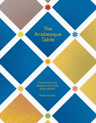The Arabesque Table: Contemporary Recipes from the Arab World - Kassis, Reem, and Stofregen, Hans (Designer)