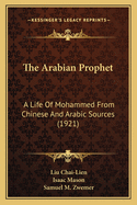 The Arabian Prophet: A Life Of Mohammed From Chinese And Arabic Sources (1921)