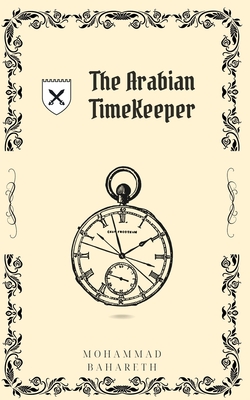 The Arabian Time Keeper 2nd Edition: A Tale of Time and Reality - Bahareth, Mohammad