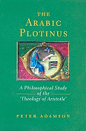 The Arabic Plotinus: A Philosophical Study of the 'Theology of Aristotle'