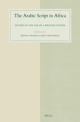 The Arabic Script in Africa: Studies in the Use of a Writing System - Mumin, Meikal (Editor), and Versteegh, Kees (Editor)