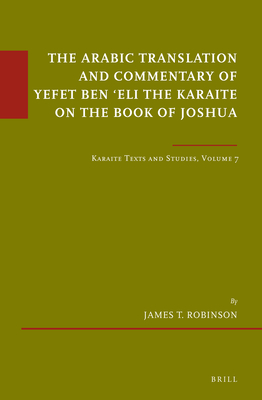 The Arabic Translation and Commentary of Yefet Ben 'Eli the Karaite on the Book of Joshua: Karaite Texts and Studies Volume 7 - Robinson, James T