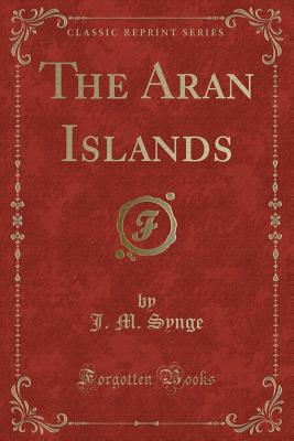 The Aran Islands (Classic Reprint) - Synge, John Millington