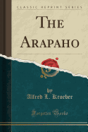 The Arapaho (Classic Reprint)