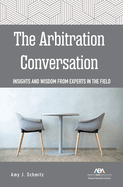 The Arbitration Conversation: Insights and Wisdom from Experts in the Field