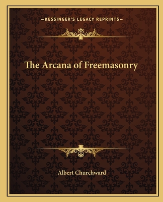 The Arcana of Freemasonry - Churchward, Albert